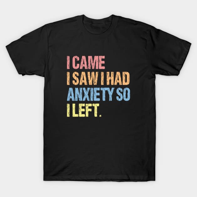 i came i saw i had anxiety so i left T-Shirt by bisho2412